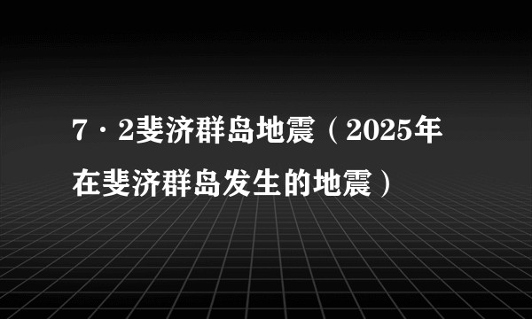 7·2斐济群岛地震（2025年在斐济群岛发生的地震）