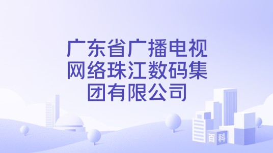 广东省广播电视网络珠江数码集团有限公司