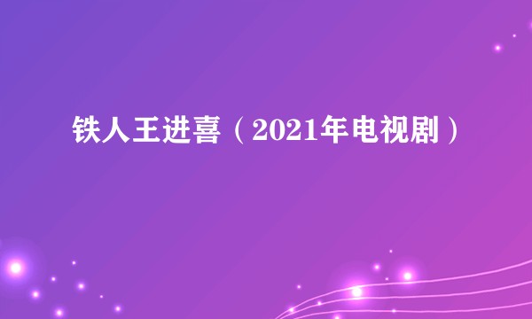 铁人王进喜（2021年电视剧）