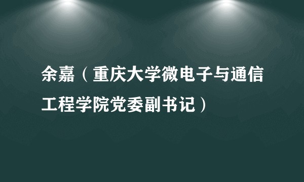余嘉（重庆大学微电子与通信工程学院党委副书记）