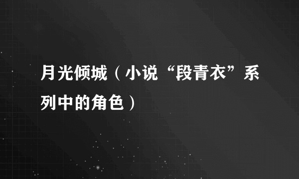 月光倾城（小说“段青衣”系列中的角色）
