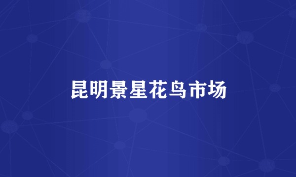 昆明景星花鸟市场