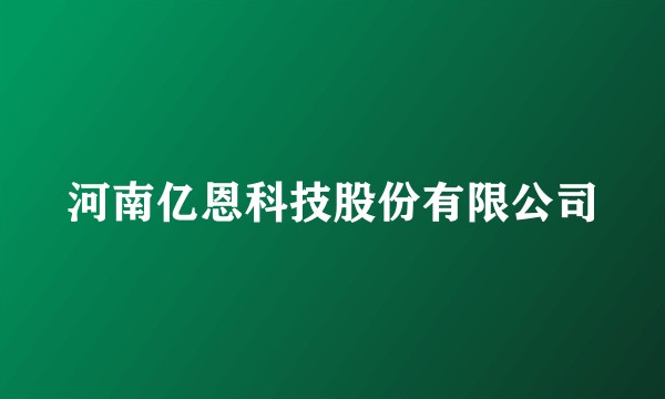 河南亿恩科技股份有限公司
