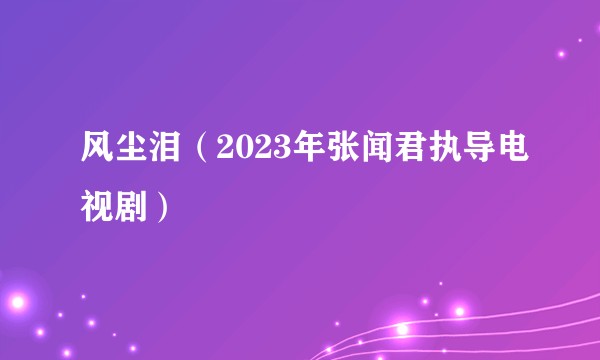 风尘泪（2023年张闻君执导电视剧）