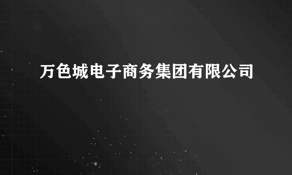 万色城电子商务集团有限公司
