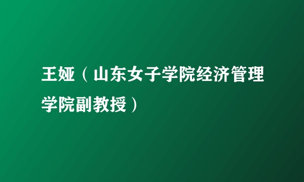 王娅（山东女子学院经济管理学院副教授）