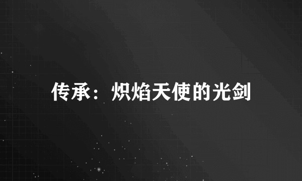 传承：炽焰天使的光剑
