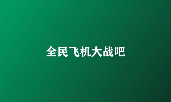 全民飞机大战吧
