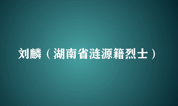 刘麟（湖南省涟源籍烈士）