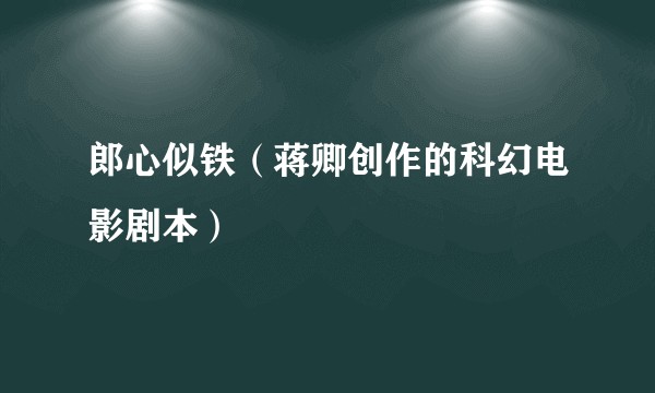 郎心似铁（蒋卿创作的科幻电影剧本）