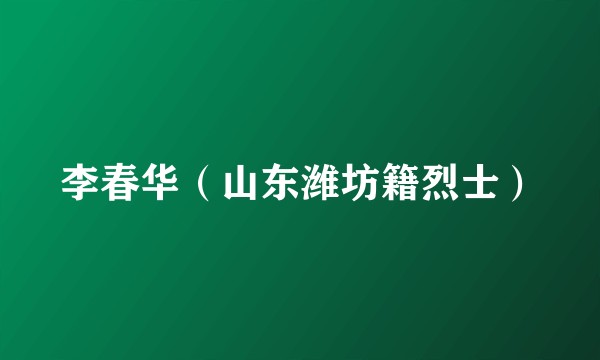 李春华（山东潍坊籍烈士）