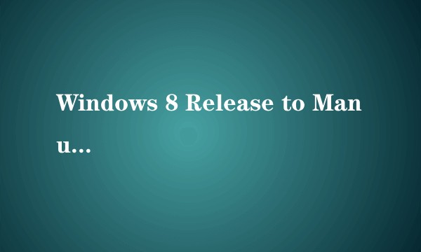 Windows 8 Release to Manufacturing