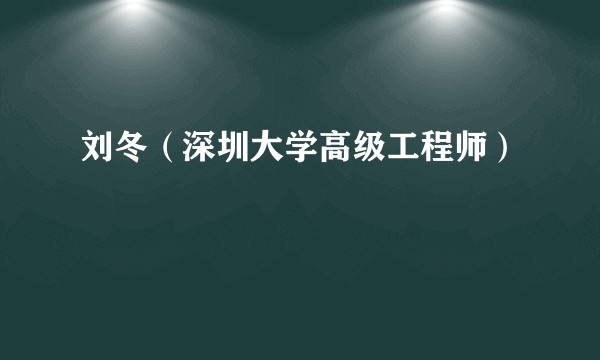刘冬(深圳大学高级工程师)