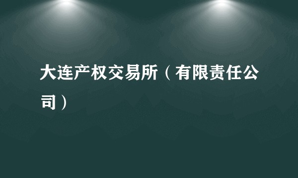 大连产权交易所(有限责任公司)