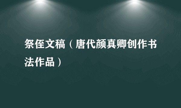 祭侄文稿（唐代颜真卿创作书法作品）
