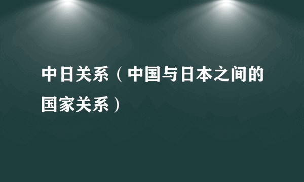 中日关系（中国与日本之间的国家关系）