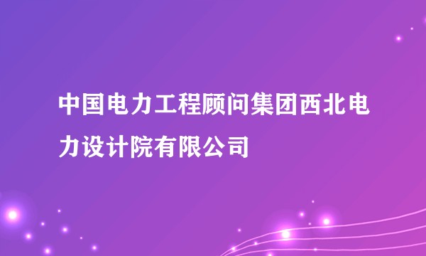 中国电力工程顾问集团西北电力设计院有限公司