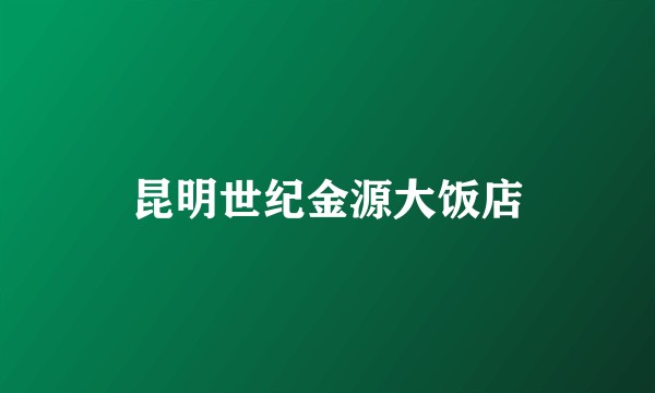 昆明世纪金源大饭店