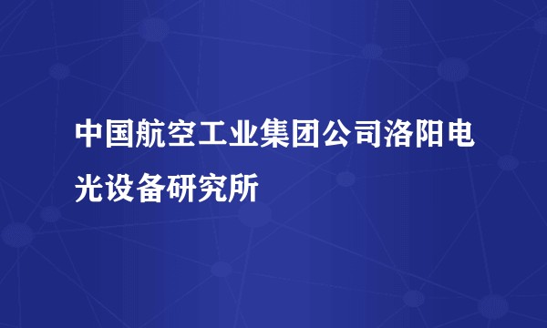 中国航空工业集团公司洛阳电光设备研究所