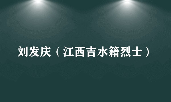 刘发庆（江西吉水籍烈士）