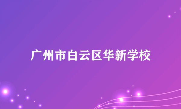 广州市白云区华新学校