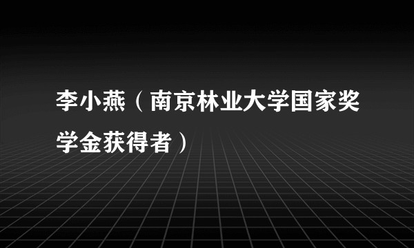李小燕（南京林业大学国家奖学金获得者）