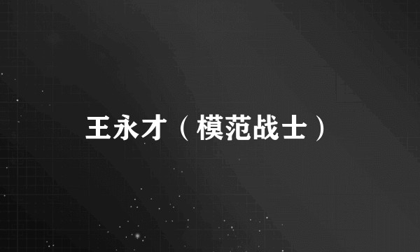 王永才（模范战士）