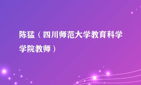 陈猛（四川师范大学教育科学学院教师）