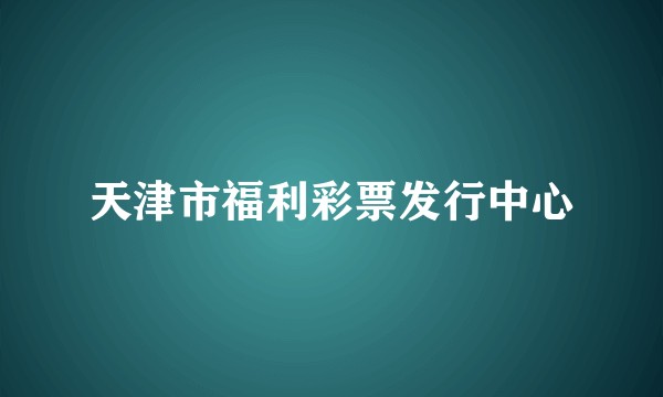 天津市福利彩票发行中心