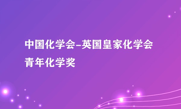 中国化学会-英国皇家化学会青年化学奖