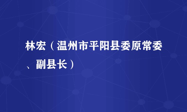 林宏（温州市平阳县委原常委、副县长）