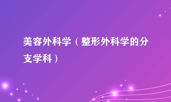 美容外科学（整形外科学的分支学科）