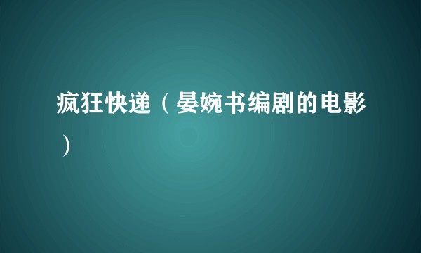 疯狂快递（晏婉书编剧的电影）