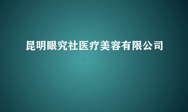 昆明眼究社医疗美容有限公司