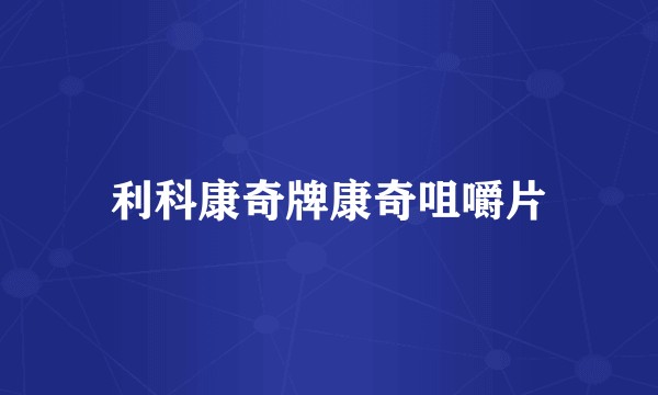 利科康奇牌康奇咀嚼片