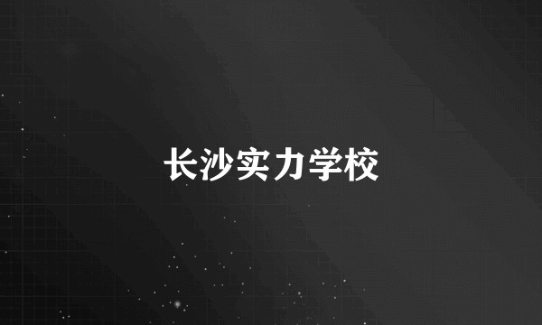 长沙实力学校