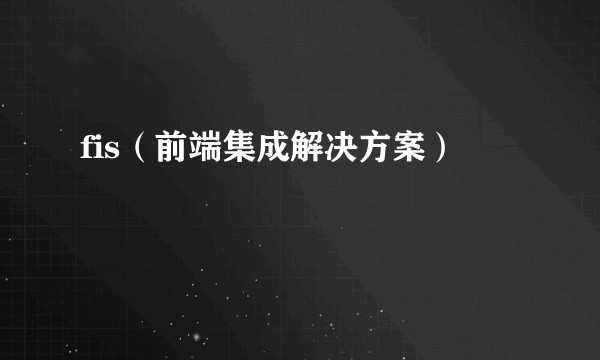 fis（前端集成解决方案）
