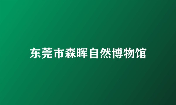 东莞市森晖自然博物馆