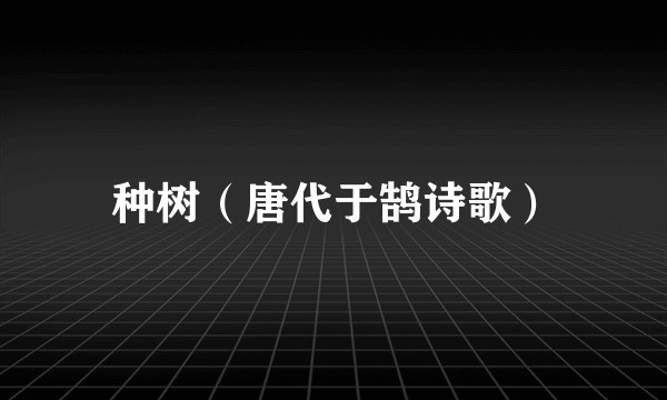 种树（唐代于鹄诗歌）