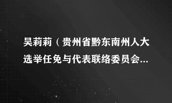 吴莉莉(贵州省黔东南州人大选举任免与代表联络委员会副主任委员(兼))