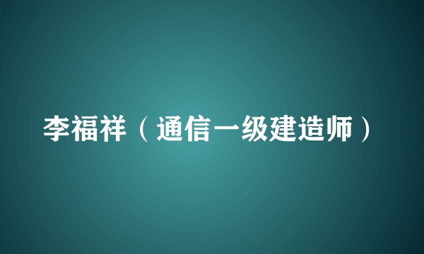 李福祥（通信一级建造师）