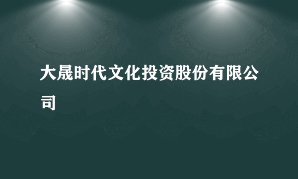 大晟时代文化投资股份有限公司