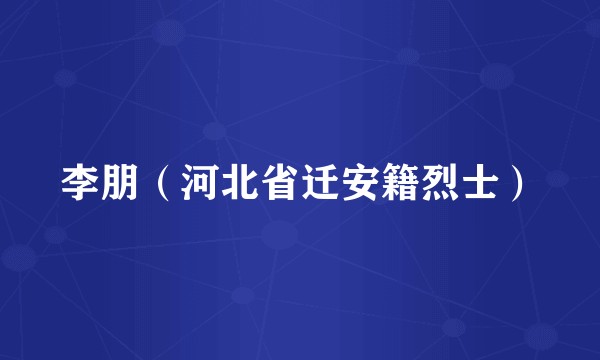 李朋（河北省迁安籍烈士）