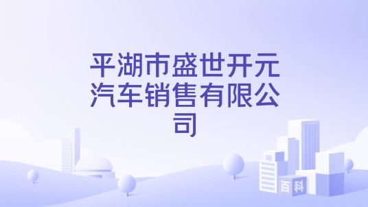 平湖市盛世开元汽车销售有限公司