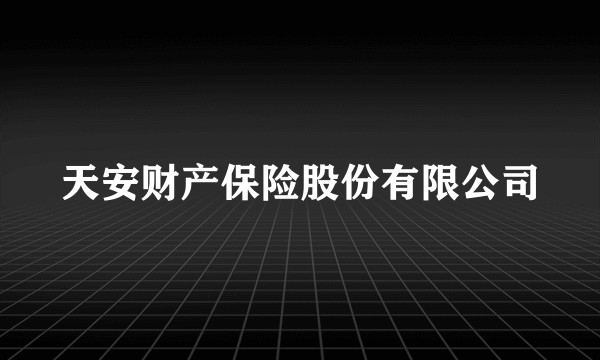 天安财产保险股份有限公司