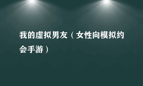 我的虚拟男友（女性向模拟约会手游）