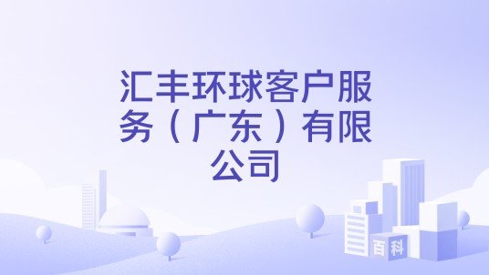 汇丰环球客户服务（广东）有限公司