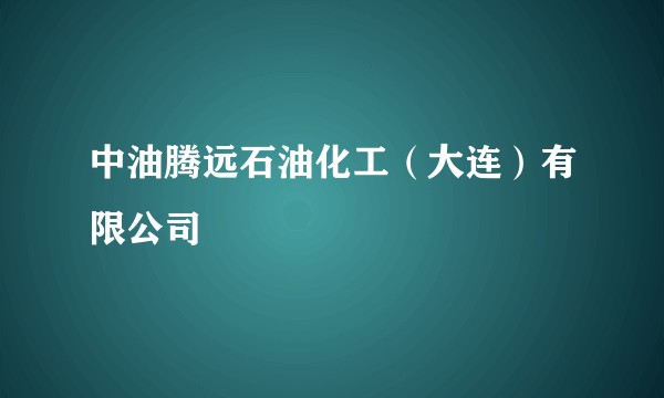 中油腾远石油化工（大连）有限公司