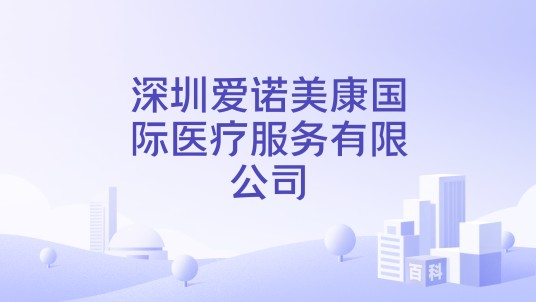 深圳爱诺美康国际医疗服务有限公司