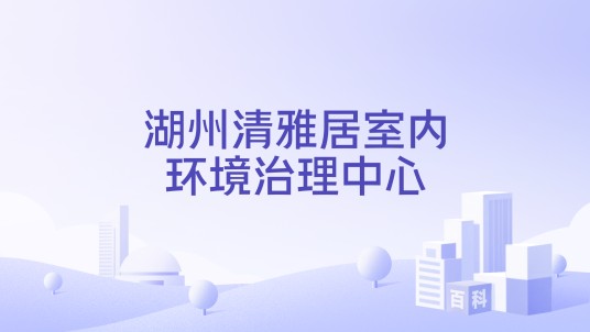 湖州清雅居室内环境治理中心